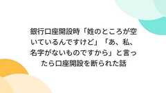 銀行口座開設時「姓のところが空いているんですけど」「あ、私、名字がないものですから」と言ったら口座開設を断られた話