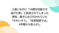 人違いなのに『14歳を妊娠させ逃げた男』と放送されてしまった男性、妻子に出て行かれていた「かわいそう」「名誉毀損では」 #月曜から夜ふかし