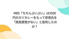 MBS「ちちんぷいぷい」は3500円のカツカレーをもって安倍氏を「庶民感覚がない」と批判したのか?