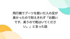 飛行機でブーツを脱いだ人の足が臭かったので耐えきれず「お願いです、臭うので靴はいてください。」と言った話
