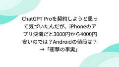 ChatGPT Proを契約しようと思って気づいたんだが、iPhoneのアプリ決済だと3000円から4000円安いのでは?Androidの値段は?→「衝撃の事実」