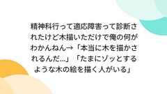 精神科行って適応障害って診断されたけど木描いただけで俺の何がわかんねん→「本当に木を描かされるんだ...」「たまにゾッとするような木の絵を描く人がいる」
