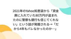 2021年のYahoo知恵袋から「貸金庫に入れていた80万円が盗まれたのに警察も銀行も信じてくれない」という話が発掘される→「だから4年もバレなかったのか…」