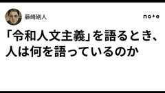 「令和人文主義」を語るとき、人は何を語っているのか|藤崎剛人