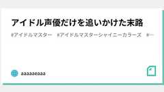 アイドル声優だけを追いかけた末路|aaaaaeaaa