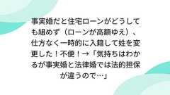 事実婚だと住宅ローンがどうしても組めず(ローンが高額ゆえ)、仕方なく一時的に入籍して姓を変更した!不便!→「気持ちはわかるが事実婚と法律婚では法的担保が違うので…」