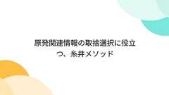 原発関連情報の取捨選択に役立つ、糸井メソッド