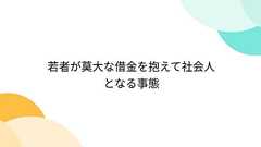 若者が莫大な借金を抱えて社会人となる事態