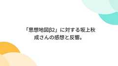 「思想地図β2」に対する坂上秋成さんの感想と反響。
