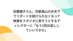 安藤優子さん、京都嵐山の炎天下でリポートを続けられなくなって映像をスタジオに戻そうとするディレクターに「もう1回お返ししていいですか」