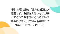 子供の頃に居た「数年に1回しか遭遇せず、お嫁さんはいないが構ってくれてお年玉はくれるという謎のおじさん」の謎が解明されつつある「あれ…それ…?」