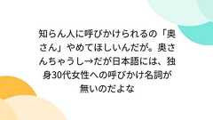 知らん人に呼びかけられるの「奥さん」やめてほしいんだが。奥さんちゃうし→だが日本語には、独身30代女性への呼びかけ名詞が無いのだよな