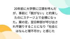 20年前に大学祭に江頭を呼んだが、事前に「脱がない」と約束したのにステージ上で全裸になった。案の定、翌日幹部が呼び出され平謝りすることになり「社会とはなんと理不尽か」と感じた