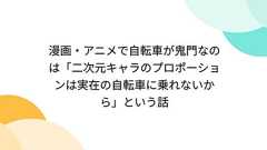 漫画・アニメで自転車が鬼門なのは「二次元キャラのプロポーションは実在の自転車に乗れないから」という話