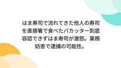 はま寿司で流れてきた他人の寿司を直接箸で食べたバカッター到底容認できずはま寿司が激怒。業務妨害で逮捕の可能性。