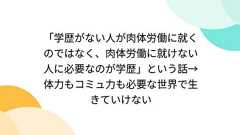 「学歴がない人が肉体労働に就くのではなく、肉体労働に就けない人に必要なのが学歴」という話→体力もコミュ力も必要な世界で生きていけない