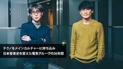 砂原良徳×山口一郎 捨て身でシーンを変えた電気グルーヴを語る | CINRA