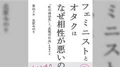 北原みのり『フェミニストとオタクはなぜ相性が悪いのか』の論があまりに酷い (復元)