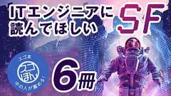 【スゴ本】世界がこうなるなら私はどうする?ITエンジニア必読のサイエンス・フィクション6冊