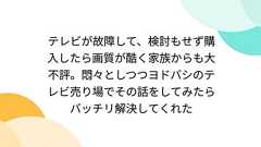 テレビが故障して、検討もせず購入したら画質が酷く家族からも大不評。悶々としつつヨドバシのテレビ売り場でその話をしてみたらバッチリ解決してくれた
