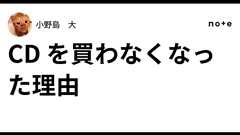 CD を買わなくなった理由|小野島 大