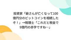 投資家「爺さんが亡くなって100億円分のビットコインを相続したぞ!」→税理士「これだと税金で9億円の赤字ですね…」
