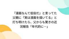 『漫画なんて低俗だ』と言ってた父親に『実は漫画を描いてる』と打ち明けたら、父からも驚きの近況報告「年代的に…」