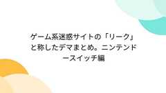 ゲーム系迷惑サイトの「リーク」と称したデマまとめ。ニンテンドースイッチ編