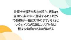 弁護士考案「令和8年現在、民法の全1050条の中に登場するヒト以外の動物が一種だけあります。何?」というクイズが話題に、リプからは様々な動物の名前が挙がる