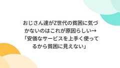 おじさん達がZ世代の貧困に気づかないのはこれが原因らしい→「安価なサービスを上手く使ってるから貧困に見えない」