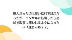役人だった頃は安い給料で雑用だったが、コンサルに転職したら高給で政策に関われるようになった→「逆じゃね??」
