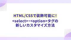 HTML/CSSで装飾可能に! select・optionタグの新しいカスタマイズ方法 - ICS MEDIA