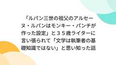 「ルパン三世の祖父のアルセーヌ・ルパンはモンキー・パンチが作った設定」と35歳ライターに言い張られて「文学は執筆者の基礎知識ではない」と思い知った話
