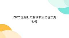 ZIPで圧縮して解凍すると音が変わる