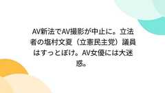 AV新法でAV撮影が中止に。立法者の塩村文夏(立憲民主党)議員はすっとぼけ。AV女優には大迷惑。