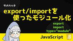 【JavaScript】exportと importを使ったモジュール化【module】