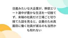 日産みたいな大企業が、幹部エリート連中が豊かな生活を一切捨てず、末端の社員だけ工場ごと切り捨てた話を見ると、企業のため真面目に働く社員が減るのも当然かも知れない