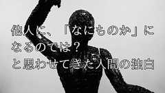 他人に、「なにものか」になるのでは? と思わせてきた人間の独白