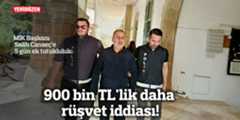 900 bin TL'lik daha rüşvet iddiası!