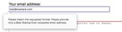 A valid email address, but the input is in error state with a popout from the input reading 'The entered text doesn't match the required pattern. Please provide only a Best Startup Ever corporate email address.'