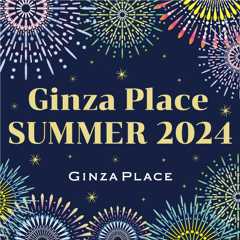 GINZA PLACE SUMMER 2024