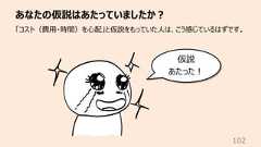 あなたの仮説はあたっていましたか︖102「コスト(費⽤・時間)を⼼配」と仮説をもっていた⼈は、こう感じているはずです。仮説あたった︕
