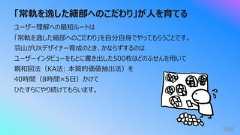 「常軌を逸した細部へのこだわり」が⼈を育てる366ユーザー理解への最短ルートは「常軌を逸した細部へのこだわり」を⾃分⾃⾝でやってもらうことです。⽻⼭がUXデザイナー育成のとき、かならずするのはユーザーインタビューをもとに書き出した500枚ほどのふせんを⽤いて親和図法(KA法: 本質的価値抽出法)を40時間(8時間×5⽇)かけてひたすらにやり続けてもらいます。