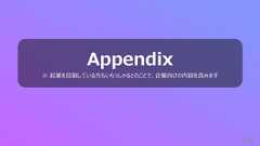 416Appendix※ 起業を⽬指している⽅もいらっしゃるとのことで、企業向けの内容を含みます