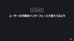 42ユーザーの⾏動をインターフェースで変えてみようワークショップ