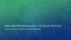 ARDUINO PROGRAMS AND THE BUILD PROCESSHOW IT IS SAME BUT DIFFERENT TO CODE FOR THE BOARDS