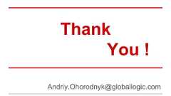 Thank You ! Andriy.Ohorodnyk@globallogic.com