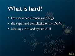 What is hard?• browser inconsistencies and bugs• the depth and complexity of the DOM• creating a rich and dynamic UI