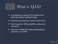 What is AJAX?• A technique for making HTTP requests from JavaScript without loading the page• Asynchronous, meaning it doesn’t block the UI• The X stands for XML, but JSON is often more convenient• The heart of Web 2.0: enables unprecedented dynamism on the Web
