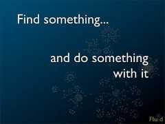 Find something... and do something with it